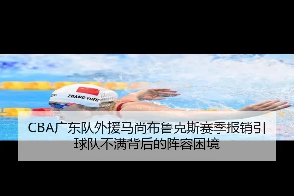 CBA广东队外援马尚布鲁克斯赛季报销引球队不满背后的阵容困境（hth）